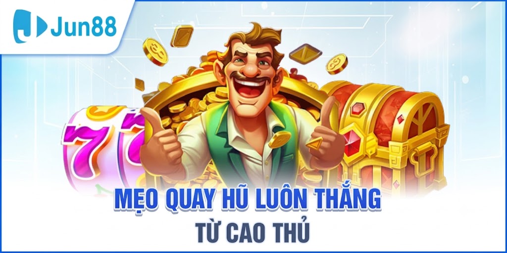 MẸO QUAY HŨ LUÔN THẮNG TỪ CAO THỦ