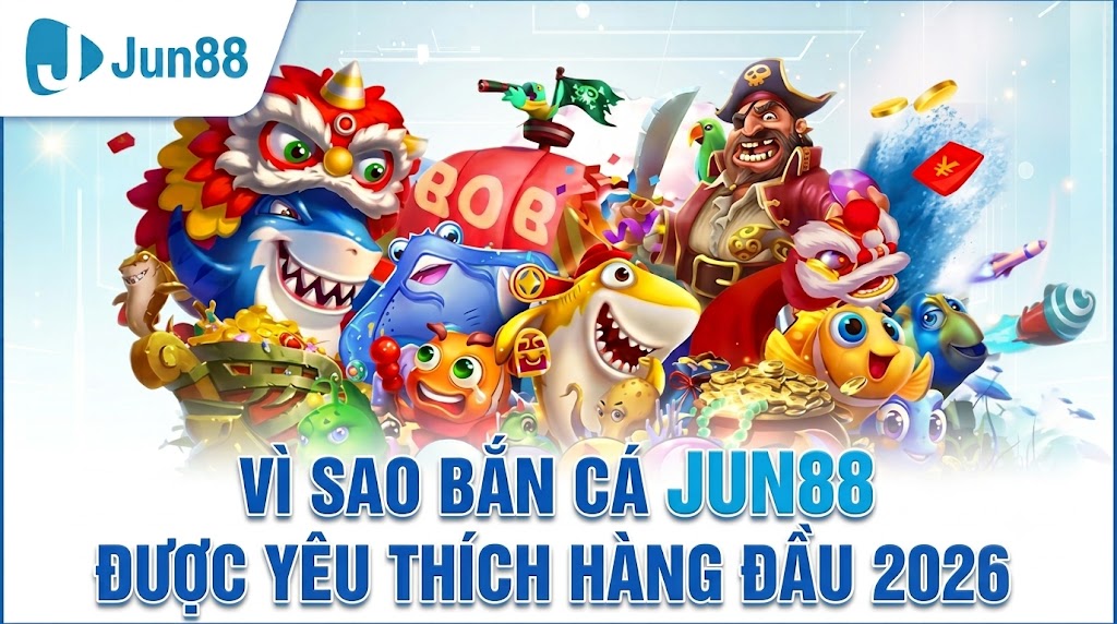 Vì sao bắn cá Jun88 được yêu thích hàng đầu 2026