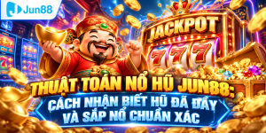 Thuật Toán Nổ Hũ Jun88: Cách Nhận Biết Hũ Đã Đầy Và Sắp Nổ Chuẩn Xác
